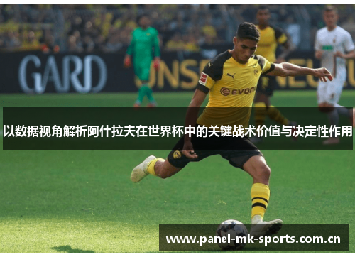 以数据视角解析阿什拉夫在世界杯中的关键战术价值与决定性作用 以数据视角解析阿什拉夫在世界杯中的关键战术价值与决定性作用